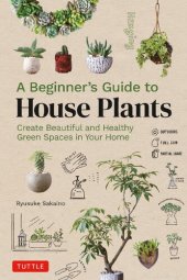 book A Beginner's Guide to House Plants: Creating Beautiful and Healthy Green Spaces in Your Home