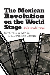 book The Mexican Revolution on the World Stage: Intellectuals and Film in the Twentieth Century