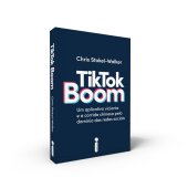 book TikTok Boom - Um Aplicativo Viciante e a Corrida Chinesa Pelo Dominio Das Redes Sociais (Em Portugues do Brasil)