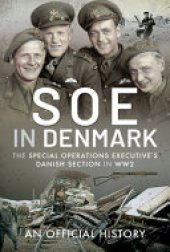 book SOE in Denmark: The Special Operations Executive's Danish Section in WW2