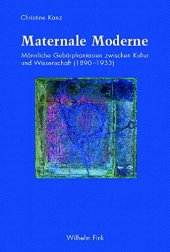 book Maternale Moderne: Männliche Gebärphantasien zwischen Kultur und Wissenschaft (1890–1933)