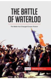 book The Battle of Waterloo: The Battle That Changed Europe Forever