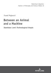 book Between an Animal and a Machine. Stanisław Lem’s Technological Utopia