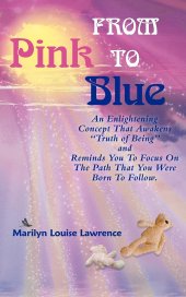 book From Pink To Blue: An Enlightening Concept That Awakens "Truth Of Being" And Reminds You To Focus On The Path That You Were Born To Follow.