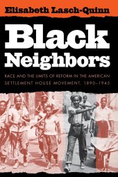 book Black Neighbors: Race and the Limits of Reform in the American Settlement House Movement, 1890-1945