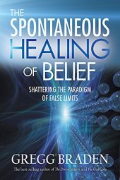 book The Spontaneous Healing of Belief: Shattering the Paradigm of False Limits