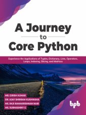 book A Journey to Core Python: Experience the Applications of Tuples, Dictionary, Lists, Operators, Loops, Indexing, Slicing, and Matrices