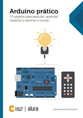 book Arduino prático: 10 projetos para executar, aprender, modificar e dominar o mundo