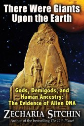 book There Were Giants Upon the Earth: Gods, Demigods, and Human Ancestry: The Evidence of Alien DNA (Earth Chronicles (Hardcover))