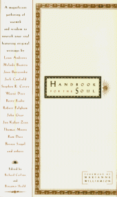 book Handbook for the Soul - writings by Jean Shinoda Bolen, Robert Fulghum, Rabbi Harold Kushner, Thomas Moore , Marion Woodman , Bernie Siegel , Joan Borysenko , Stephen Levine, John Gray  , Brian Weiss, Ram Dass  , Sydney Banks , Linda Leonard, Jack Canfiel