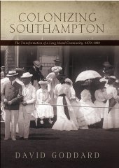 book Colonizing Southampton: The Transformation of a Long Island Community, 1870-1900