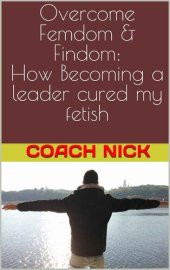 book Overcome Femdom & Findom: How Becoming a leader cured my fetish