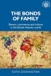 book The bonds of family: Slavery, commerce and culture in the British Atlantic world