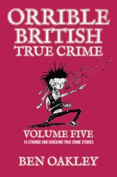 book Orrible British True Crime Volume 5: 15 Strange and Shocking True Crime Stories