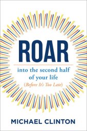 book Roar : into the second half of your life (before it's too late)