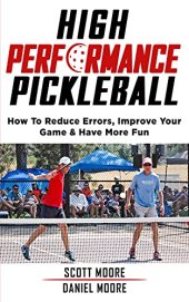 book High Performance Pickleball: How To Reduce Errors, Improve Your Game, & Have More Fun