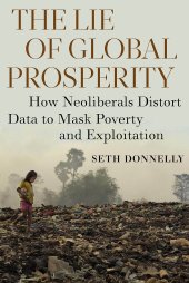 book The Lie of Global Prosperity: How Neoliberals Distort Data to Mask Poverty and Exploitation