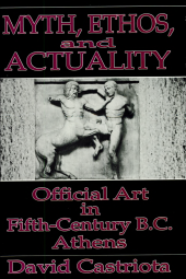 book Myth, Ethos, and Actuality: Official Art in Fifth-century B.C. Athens