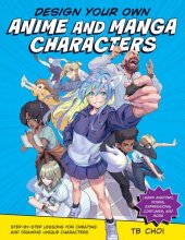 book Design Your Own Anime and Manga Characters: Step-by-Step Lessons for Creating and Drawing Unique Characters - Learn Anatomy, Poses, Expressions, Costumes, and More