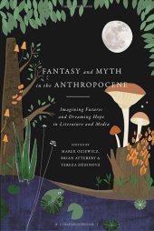 book Fantasy and Myth in the Anthropocene: Imagining Futures and Dreaming Hope in Literature and Media