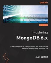 book Mastering MongoDB 6.x: Expert techniques to run high-volume and fault-tolerant database solutions using MongoDB 6.x, 3rd Edition