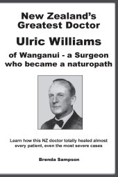 book Dr Ulric Williams :  New Zealand's Greatest Doctor Ulric Williams of Wanganui: a Surgeon who became a naturopath - Learn how this New Zealand doctor healed almost every patient, even the most severe case ; The Chemical Poisoning Of New Zealand by Brenda S