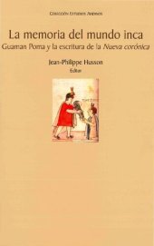 book La memoria del mundo inca. Guamán Poma y la escritura de la Nueva corónica