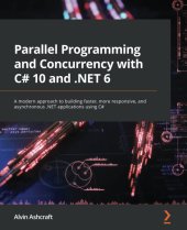 book Parallel Programming and Concurrency with C# 10 and .NET 6: A modern approach to building faster, more responsive, and asynchronous .NET applications using C#