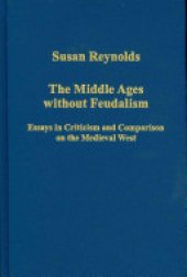 book The Middle Ages Without Feudalism: Essays in Criticism and Comparison on the Medieval West