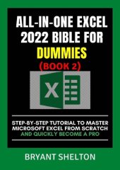 book ALL-IN-ONE EXCEL 2022 BIBLE FOR DUMMIES 2: Step-By-Step Tutorial To Master Microsoft Excel From Scratch And Quickly Become A Pro