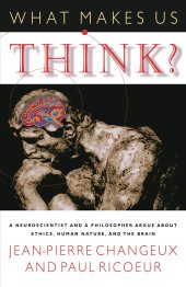 book What Makes Us Think? A Neuroscientist and a Philosopher Argue about Ethics, Human Nature, and the Brain