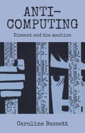 book Anti-computing : Dissent and the machine