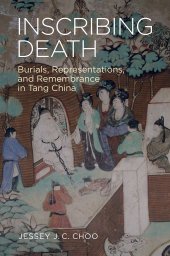 book Inscribing Death: Burials, Representations, and Remembrance in Tang China