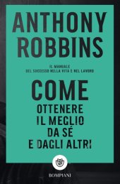 book Come ottenere il meglio da sé e dagli altri. Il manuale del successo nella vita e nel lavoro