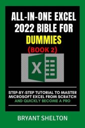 book ALL-IN-ONE EXCEL 2022 BIBLE FOR DUMMIES 2: Step-By-Step Tutorial To Master Microsoft Excel From Scratch And Quickly Become A Pro (2022 Excel Bible For Dummies)