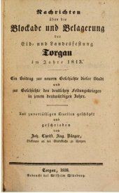 book Nachrichten über die Blockade und Belagerung der Elb- und Landesfestung Torgau im Jahre 1813 ; ein Beitrag zur neuern Geschichte dieser Stadt  und zur Geschichte des deutschen Festungskrieges in jenem denkwürdigen Jahre