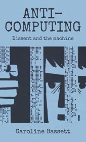 book Anti-computing: Dissent and the machine