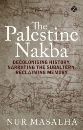 book The Palestine Nakba: Decolonising History, Narrating the Subaltern, Reclaiming Memory