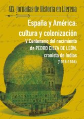 book España y América. Cultura y colonización : V Centenario del nacimiento de Pedro Cieza de León, cronista de Indias (1518-1554). Jornadas de Historia en Llerena (19ª. 26 y 27 de octubre de 2018, Llerena)