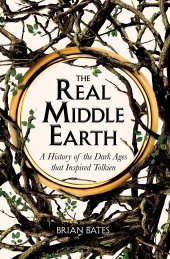 book The Real Middle-Earth: A History of the Dark Ages that Inspired Tolkien