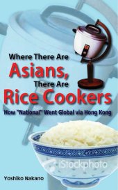 book Where there are Asians, there are rice cookers: how "National" went global via Hong Kong