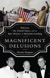 book Magnificent Delusions: Pakistan, the United States, and an Epic History of Misunderstanding