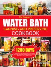 book The Prepper’s Water Bath Canning and Preserving Cookbook: 1200 Days of Simple ,Fast & Affordable Recipes to Water Bath and Pressure Canning for Vegetables, Meats, Meals in a Jar and More