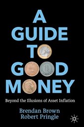 book A Guide to Good Money: Beyond the Illusions of Asset Inflation