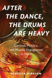 book After the dance, the drums are heavy: carnival, politics, and musical engagement in Haiti