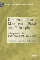 book Dr Kazuo Inamori’s Management Praxis and Philosophy: A Response to the Profit-Maximisation Paradigm