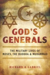 book God's Generals: The Military Lives of Moses, the Buddha, and Muhammad