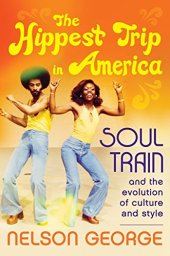 book The Hippest Trip in America: Soul Train and the Evolution of Culture & Style