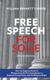 book Free Speech for Some: How the Supreme Court Is Weaponizing the First Amendment to Empower Corporations and the Religious Right