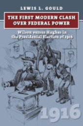 book The First Modern Clash Over Federal Power: Wilson Versus Hughes in the Presidential Election of 1916